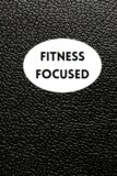 Fitness Focused: Your Ultimate Guided Planner for Wellness and Progress (Men & Women)